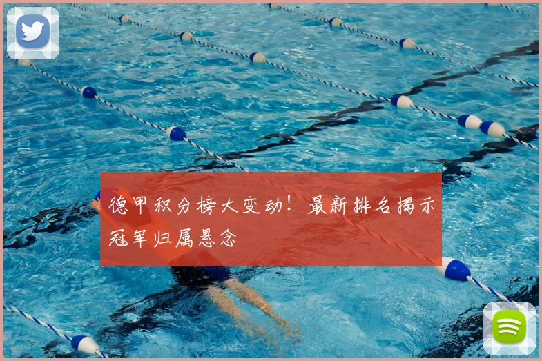 德甲积分榜大变动！最新排名揭示冠军归属悬念
