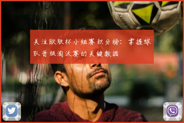 关注欧联杯小组赛积分榜：掌握球队晋级淘汰赛的关键数据