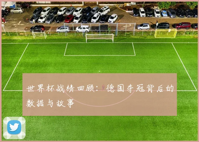 世界杯战绩回顾:德国夺冠背后的数据与故事