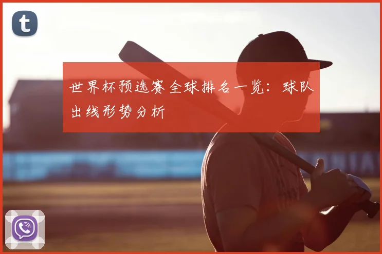 世界杯预选赛全球排名一览:球队出线形势分析