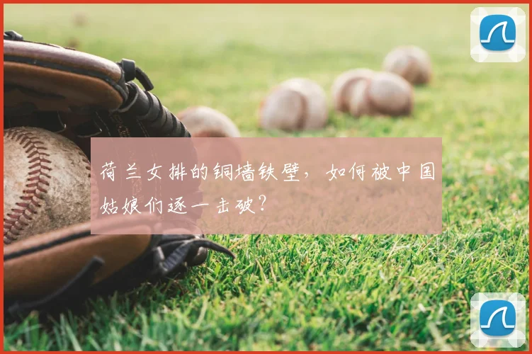 荷兰女排的铜墙铁壁，如何被中国姑娘们逐一击破？