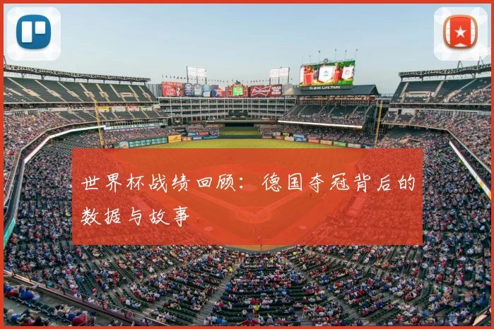 世界杯战绩回顾：德国夺冠背后的数据与故事
