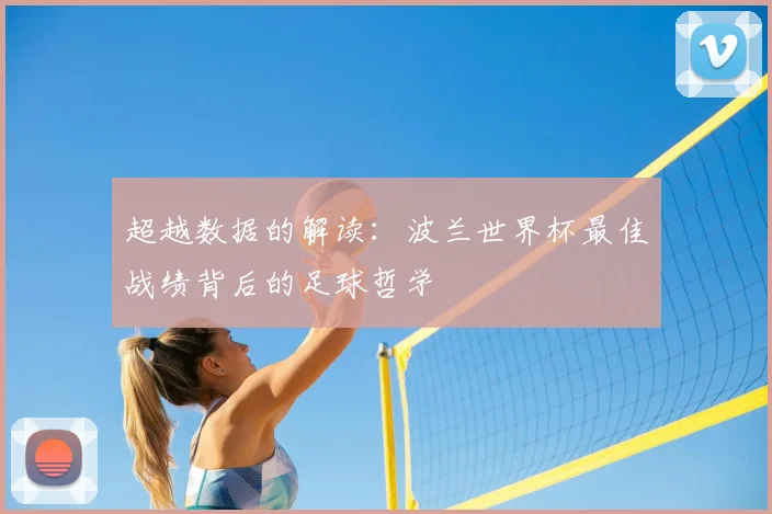 超越数据的解读：波兰世界杯最佳战绩背后的足球哲学